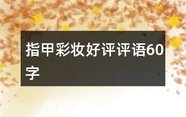 指甲彩妝好評(píng)評(píng)語(yǔ)60字