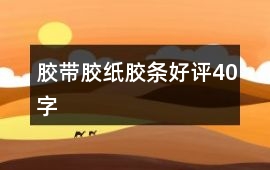膠帶、膠紙、膠條好評40字