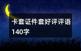 卡套、證件套好評(píng)評(píng)語140字