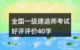 全國(guó)一級(jí)建造師考試好評(píng)評(píng)價(jià)40字
