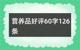 營養(yǎng)品好評60字126條