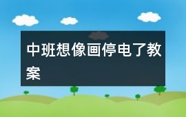 中班想像畫——停電了教案