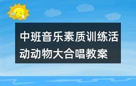 中班音樂素質訓練活動動物大合唱教案