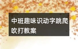 中班趣味識動字跳、爬、吹、打教案