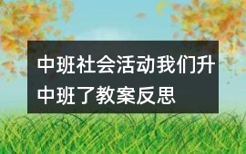 中班社會(huì)活動(dòng)我們升中班了教案反思