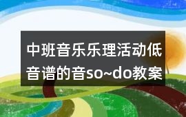 中班音樂樂理活動低音譜的音so~do教案