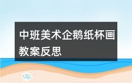 中班美術企鵝紙杯畫教案反思
