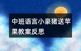 中班語言小豪豬送蘋果教案反思