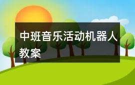 中班音樂活動機器人教案