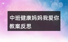 中班健康媽媽我愛你教案反思