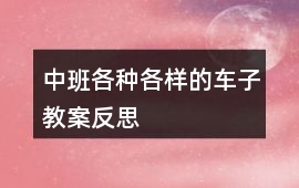 中班各種各樣的車子教案反思