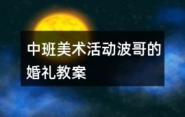 中班美術(shù)活動(dòng)波哥的婚禮教案