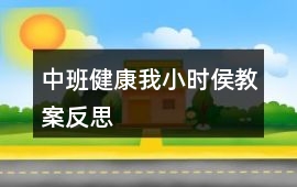 中班健康我小時侯教案反思