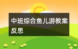 中班綜合魚(yú)兒游教案反思