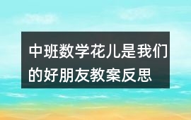 中班數(shù)學(xué)花兒是我們的好朋友教案反思