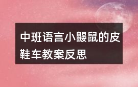 中班語言小鼴鼠的皮鞋車教案反思