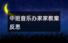 中班音樂辦家家教案反思