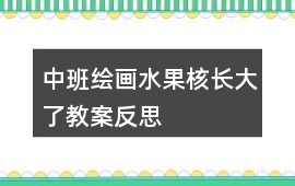 中班繪畫水果核長大了教案反思