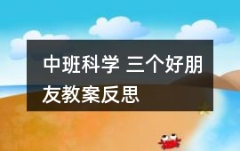 中班科學 三個好朋友教案反思