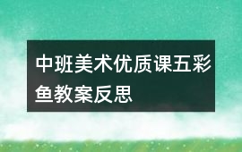 中班美術優(yōu)質(zhì)課五彩魚教案反思