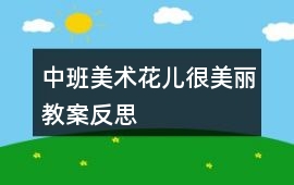 中班美術(shù)花兒很美麗教案反思