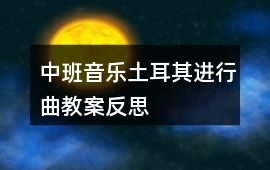 中班音樂土耳其進行曲教案反思