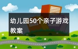 幼兒園50個(gè)親子游戲教案