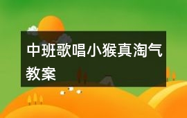 中班歌唱小猴真淘氣教案