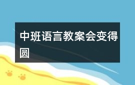 中班語言教案會變得圓