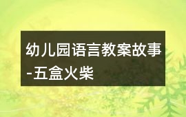 幼兒園語言教案故事-五盒火柴