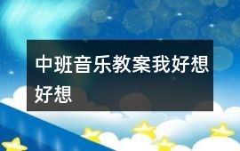 中班音樂(lè)教案我好想好想