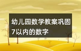 幼兒園數學教案鞏固7以內的數字