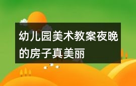 幼兒園美術(shù)教案夜晚的房子真美麗