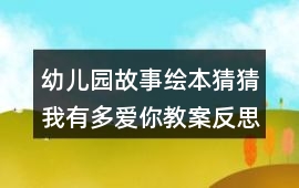 幼兒園故事繪本猜猜我有多愛你教案反思