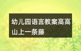 幼兒園語言教案高高山上一條藤