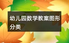 幼兒園數(shù)學(xué)教案圖形分類