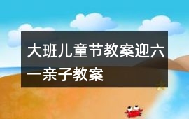 大班兒童節教案迎六一親子教案