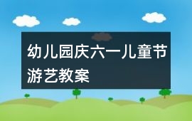 幼兒園慶六一兒童節游藝教案