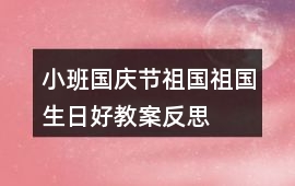 小班國慶節(jié)祖國祖國生日好教案反思