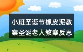 小班圣誕節(jié)橡皮泥教案圣誕老人教案反思