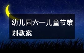 幼兒園六一兒童節(jié)策劃教案
