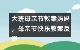 大班母親節教案媽媽，母親節快樂教案反思