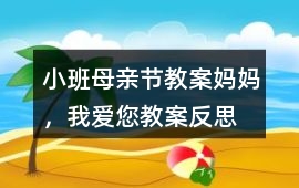 小班母親節教案媽媽，我愛您教案反思