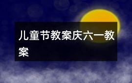 兒童節教案慶六一教案