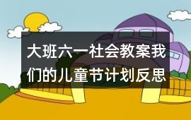 大班六一社會教案我們的兒童節計劃反思