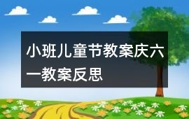 小班兒童節教案慶六一教案反思