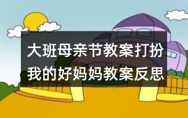 大班母親節教案打扮我的好媽媽教案反思
