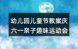 幼兒園兒童節教案慶六一親子趣味運動會教案