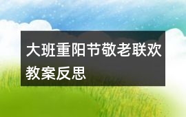 大班重陽節敬老聯歡教案反思