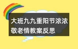 大班九九重陽節(jié)、濃濃敬老情教案反思
